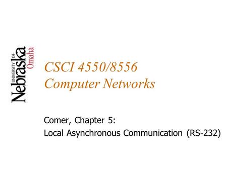 CSCI 4550/8556 Computer Networks Comer, Chapter 5: Local Asynchronous Communication (RS-232)
