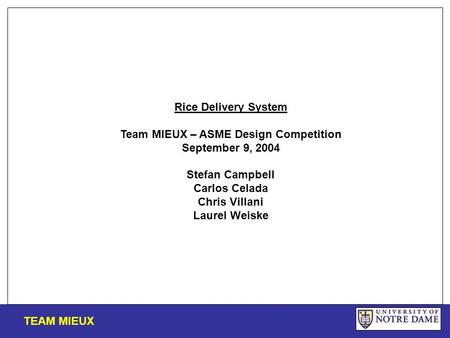 Rice Delivery System Team MIEUX – ASME Design Competition September 9, 2004 Stefan Campbell Carlos Celada Chris Villani Laurel Weiske TEAM MIEUX.