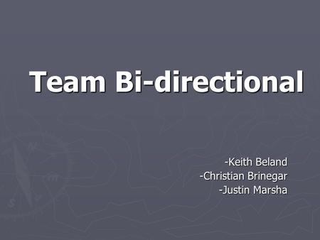 Team Bi-directional -Keith Beland -Christian Brinegar -Justin Marsha.