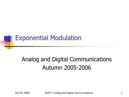 Oct 04, 2005CS477: Analog and Digital Communications1 Exponential Modulation Analog and Digital Communications Autumn 2005-2006.