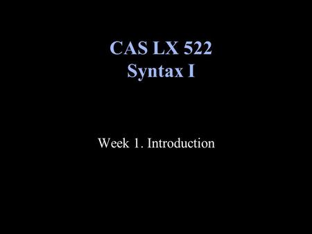 CAS LX 522 Syntax I Week 1. Introduction.