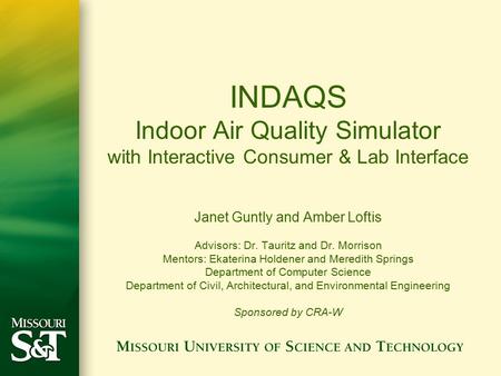 INDAQS Indoor Air Quality Simulator with Interactive Consumer & Lab Interface Janet Guntly and Amber Loftis Advisors: Dr. Tauritz and Dr. Morrison Mentors: