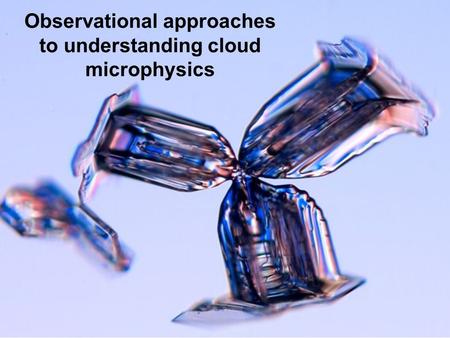 Observational approaches to understanding cloud microphysics.