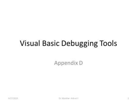 Visual Basic Debugging Tools Appendix D 6/27/20151Dr. Monther Aldwairi.