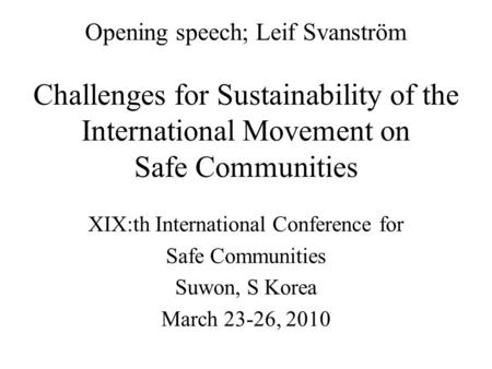 Opening speech; Leif Svanström Challenges for Sustainability of the International Movement on Safe Communities XIX:th International Conference for Safe.