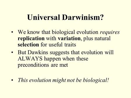 Universal Darwinism? We know that biological evolution requires replication with variation, plus natural selection for useful traits But Dawkins suggests.