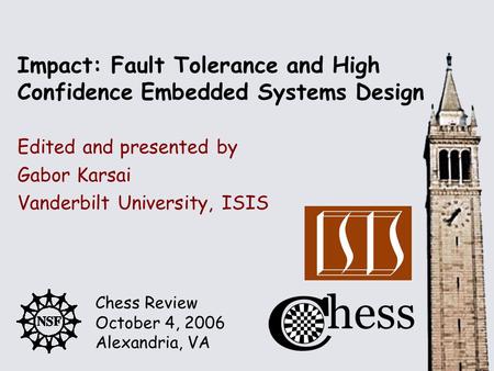 Chess Review October 4, 2006 Alexandria, VA Edited and presented by Impact: Fault Tolerance and High Confidence Embedded Systems Design Gabor Karsai Vanderbilt.