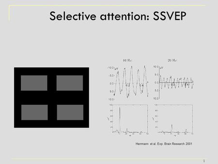 1 Selective attention: SSVEP Herrmann et al, Exp. Brain Research 2001.