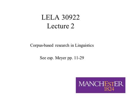 1/23 LELA 30922 Lecture 2 Corpus-based research in Linguistics See esp. Meyer pp. 11-29.