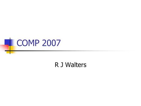 COMP 2007 R J Walters. COMP 2007 - 3 Remember - Documentation Defines your Engineering process Includes Requirements Design Testing User manuals Other.