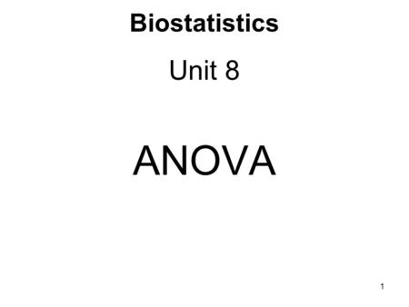 Biostatistics Unit 8 ANOVA 1. ANOVA—Analysis of Variance ANOVA is used to determine if there is any significant difference between the means of groups.