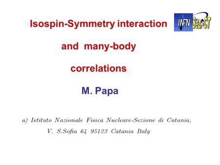 Isospin-Symmetry interaction and many-body correlations M. Papa.
