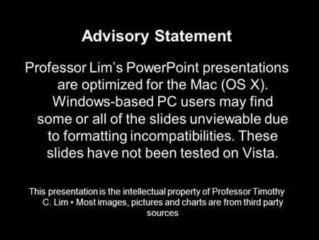 0 Advisory Statement Professor Lim’s PowerPoint presentations are optimized for the Mac (OS X). Windows-based PC users may find some or all of the slides.