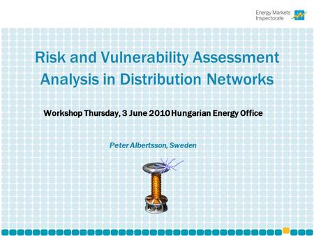 Risk and Vulnerability Assessment Analysis in Distribution Networks Workshop Thursday, 3 June 2010 Hungarian Energy Office Peter Albertsson, Sweden.