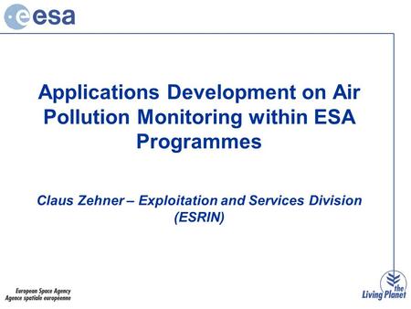Applications Development on Air Pollution Monitoring within ESA Programmes Claus Zehner – Exploitation and Services Division (ESRIN)