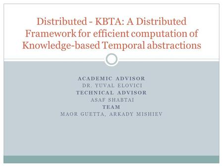 ACADEMIC ADVISOR DR. YUVAL ELOVICI TECHNICAL ADVISOR ASAF SHABTAI TEAM MAOR GUETTA, ARKADY MISHIEV Distributed - KBTA: A Distributed Framework for efficient.