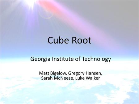 Cube Root Georgia Institute of Technology Matt Bigelow, Gregory Hansen, Sarah McNeese, Luke Walker.