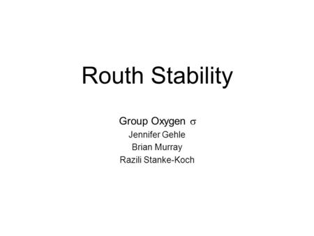 Routh Stability Group Oxygen  Jennifer Gehle Brian Murray Razili Stanke-Koch.