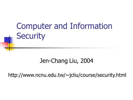 Computer and Information Security Jen-Chang Liu, 2004