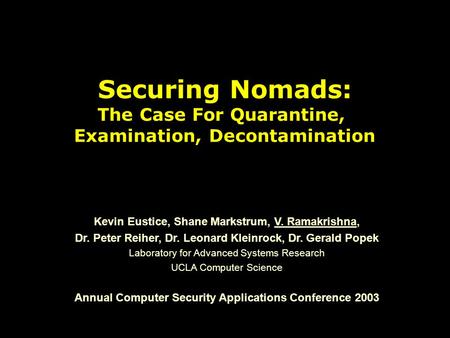 Securing Nomads: The Case For Quarantine, Examination, Decontamination Kevin Eustice, Shane Markstrum, V. Ramakrishna, Dr. Peter Reiher, Dr. Leonard Kleinrock,