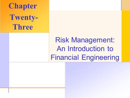 © 2003 The McGraw-Hill Companies, Inc. All rights reserved. Risk Management: An Introduction to Financial Engineering Chapter Twenty- Three.