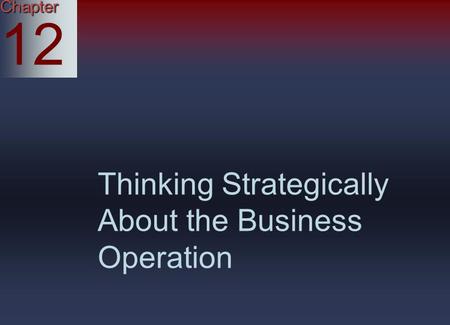 Chapter 12 Thinking Strategically About the Business Operation.