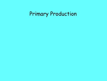 Primary Production. 1.Ecosystem concepts Production is the rate at which energy (or organic matter) is captured biochemically per unit surface area per.
