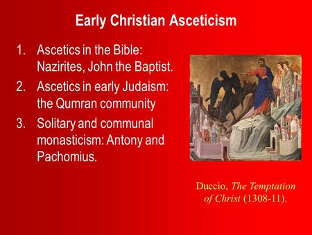 Early Christian Asceticism 1.Ascetics in the Bible: Nazirites, John the Baptist. 2.Ascetics in early Judaism: the Qumran community 3.Solitary and communal.