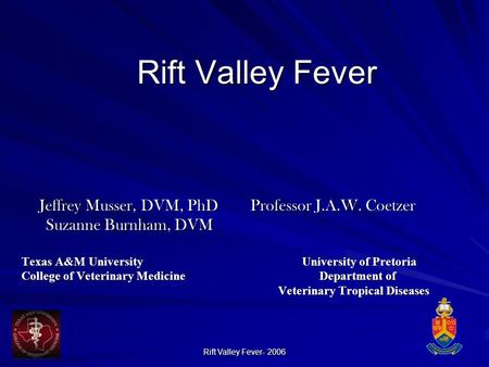 Rift Valley Fever Jeffrey Musser, DVM, PhD Professor J.A.W. Coetzer