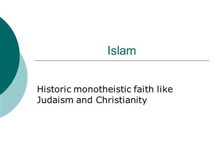 Islam Historic monotheistic faith like Judaism and Christianity.