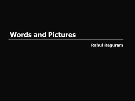 Words and Pictures Rahul Raguram. Motivation  Huge datasets where text and images co-occur ~ 3.6 billion photos.