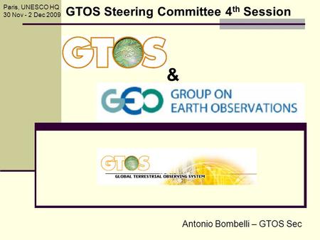 Antonio Bombelli – GTOS Sec GTOS Steering Committee 4 th Session Paris, UNESCO HQ 30 Nov - 2 Dec 2009 &