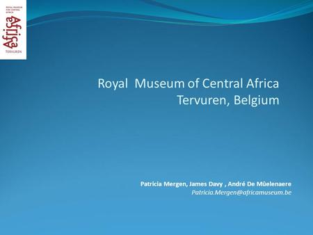 Patricia Mergen, James Davy, André De Mûelenaere Royal Museum of Central Africa Tervuren, Belgium.