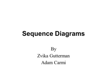 Sequence Diagrams By Zvika Gutterman Adam Carmi. Sequence Diagrams2 Agenda Interaction Diagrams A First Look at Sequence Diagrams Objects Messages Control.