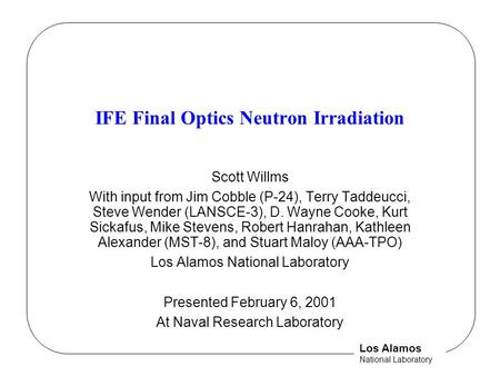Los Alamos National Laboratory IFE Final Optics Neutron Irradiation Scott Willms With input from Jim Cobble (P-24), Terry Taddeucci, Steve Wender (LANSCE-3),