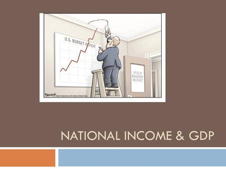 NATIONAL INCOME & GDP. National Income Accounting  Measures the Economy’s overall performance  Like a personal accountant….. But for the economy  Bureau.