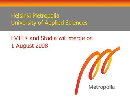 Helsinki Metropolia University of Applied Sciences EVTEK and Stadia will merge on 1 August 2008.