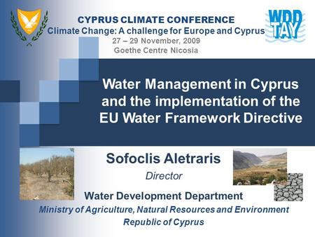 Water Management in Cyprus and the implementation of the EU Water Framework Directive Sofoclis Aletraris Director Water Development Department Ministry.