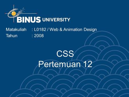 CSS Pertemuan 12 Matakuliah: L0182 / Web & Animation Design Tahun: 2008.