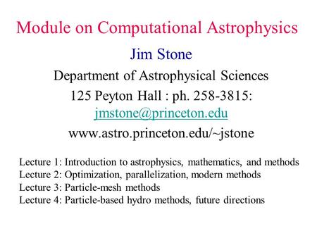 Module on Computational Astrophysics Jim Stone Department of Astrophysical Sciences 125 Peyton Hall : ph. 258-3815:
