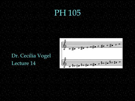 PH 105 Dr. Cecilia Vogel Lecture 14. OUTLINE  units of pitch intervals  cents, semitones, whole tones, octaves  staves  scales  chromatic, diatonic,