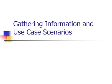 Gathering Information and Use Case Scenarios