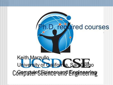 Ph.D. required courses Keith Marzullo University of California, San Diego Computer Science and Engineering.