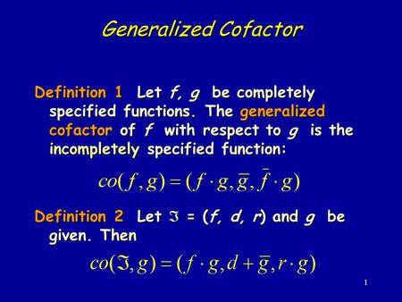1 Generalized Cofactor Definition 1 Let f, g be completely specified functions. The generalized cofactor of f with respect to g is the incompletely specified.