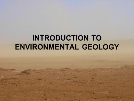 INTRODUCTION TO ENVIRONMENTAL GEOLOGY. Limits of resources Non renewable: rocks, minerals & fossil fuel Renewable resources: water, plants & alternative.