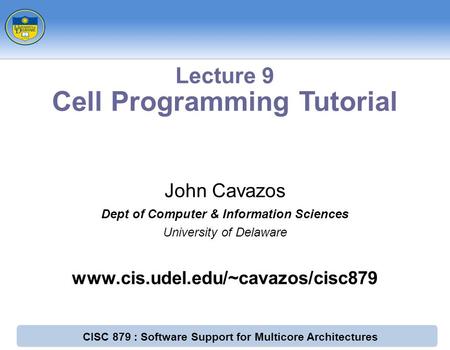 CISC 879 : Software Support for Multicore Architectures John Cavazos Dept of Computer & Information Sciences University of Delaware www.cis.udel.edu/~cavazos/cisc879.