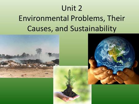 Unit 2 Environmental Problems, Their Causes, and Sustainability