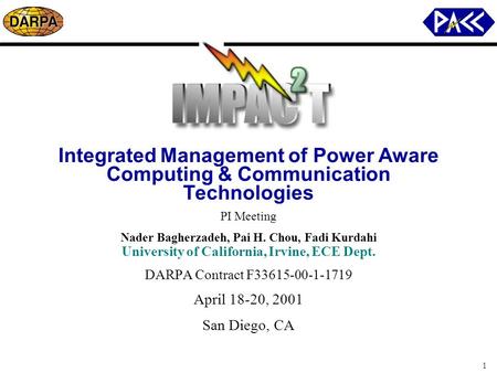 1 Integrated Management of Power Aware Computing & Communication Technologies PI Meeting Nader Bagherzadeh, Pai H. Chou, Fadi Kurdahi University of California,