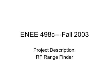 ENEE 498c---Fall 2003 Project Description: RF Range Finder.