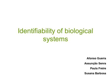 Identifiability of biological systems Afonso Guerra Assunção Senra Paula Freire Susana Barbosa.